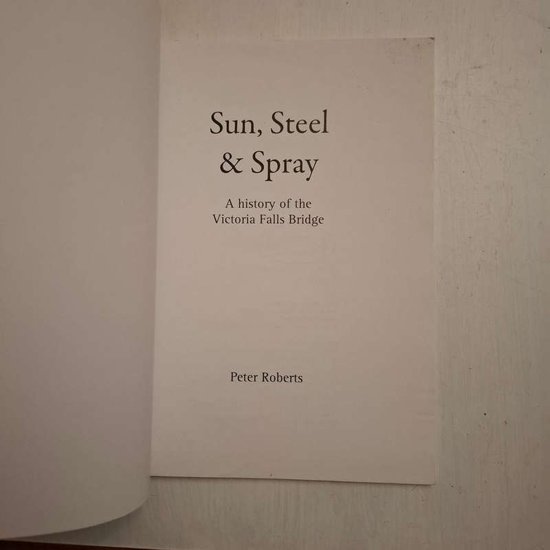 Sun, Steel and Spray (A History of the Victoria Falls Bridge) Peter Roberts