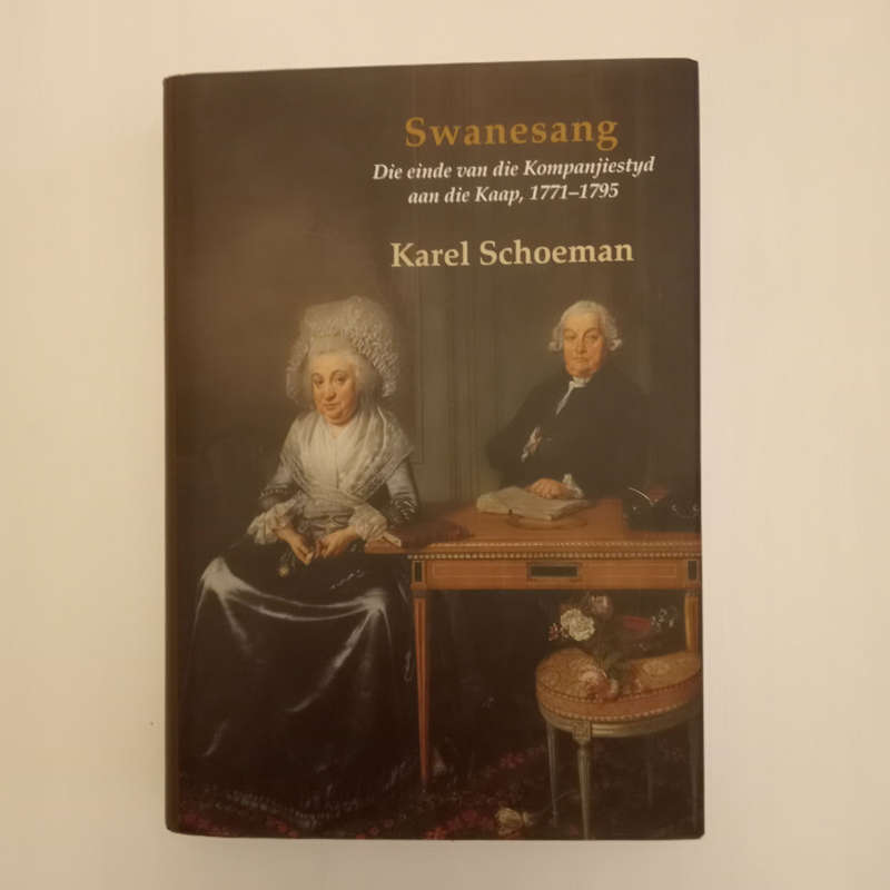 Swanesang - Die einde van die Kompanjies tyd aan die Kaap, 1771-1795 (Karel Schoeman)