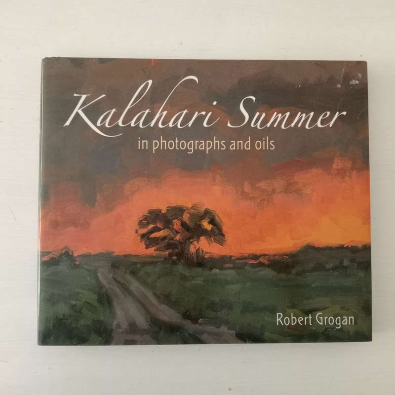 Kalahari Summer: In photographs and oils - Robert Grogan