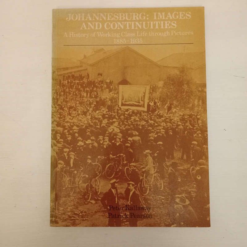 Johannesburg: Images and Continuities : A History of Working Class Life Through Pictures, 1885-1935