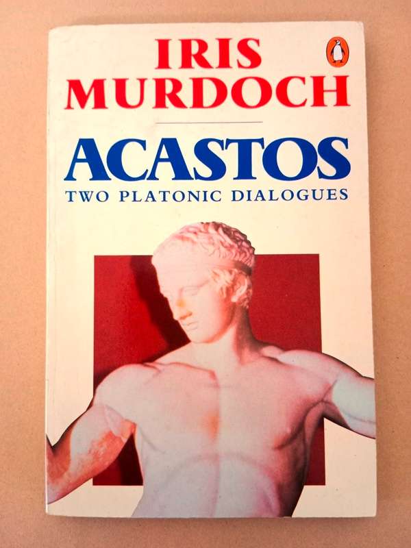 Acastos - Two Platonic Dialogues, Iris Murdoch