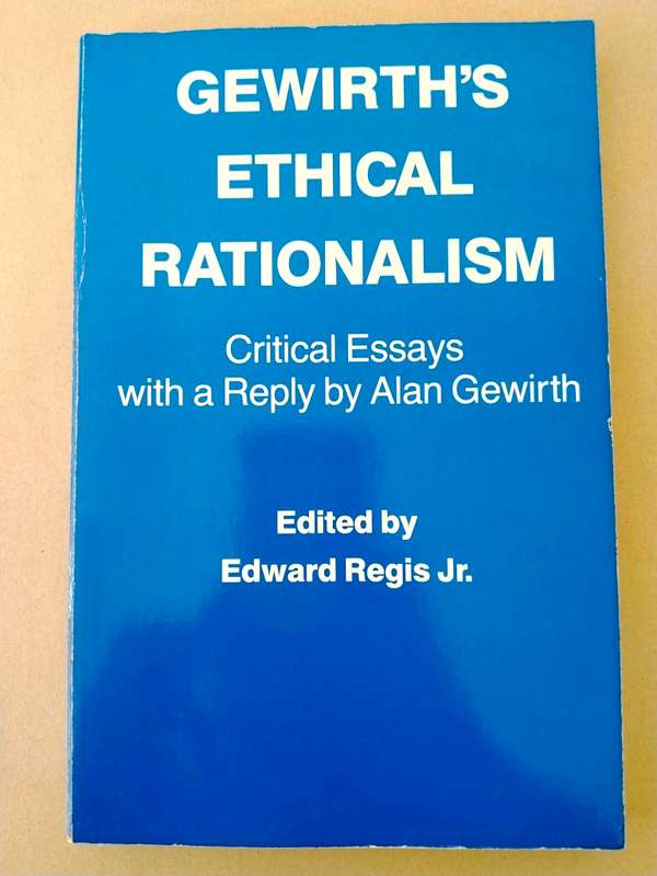 Gewirth's Ethical Rationalism - Critical essays with a reply by Alan Gewirth, ed. Edward Regis