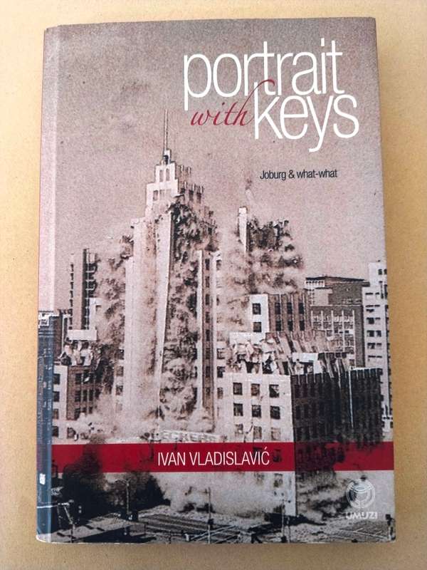 Portrait with Keys - Joburg and what-what, Ivan Vladislavić