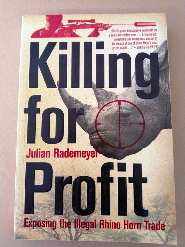 Killing for Profit - Exposing the Illegal Rhino Horn Trade, Julian Rademeyer