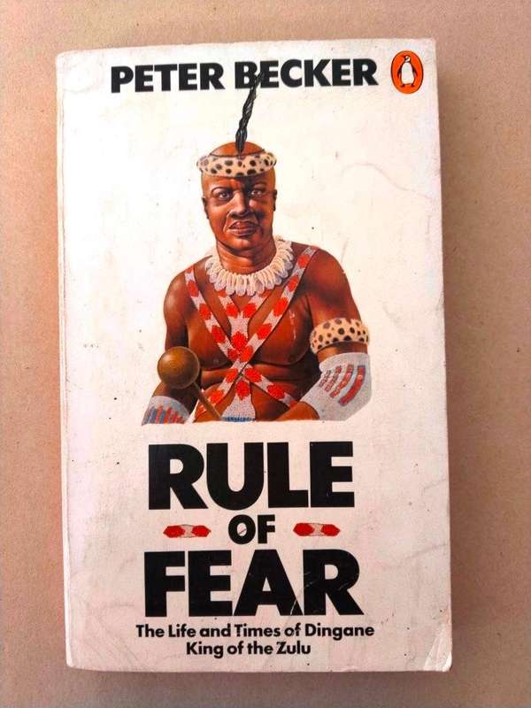 Rule of Fear - The Life and Times of Dingane, King of the Zulu, Peter Becker