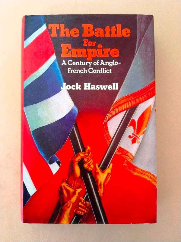The Battle for Empire - A Century of Anglo-French Conflict, Jock Haswell