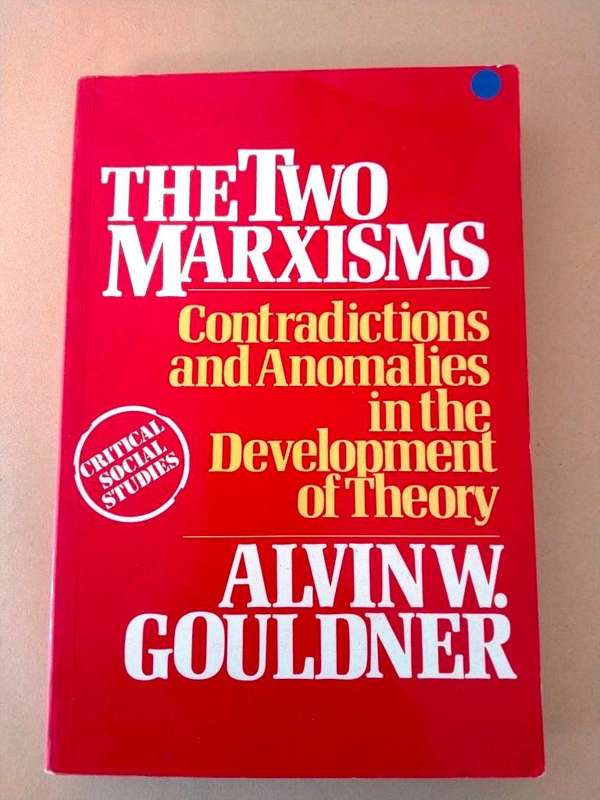 The Two Marxisms, Contradictions and Anomalies in the Development of Theory, Alvin W. Gouldner