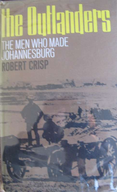 The Outlanders The Men Who Made Johannesburg  Robert Crisp