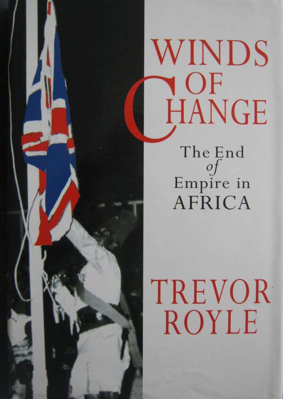 Winds of Change The End of Empire in Africa Trevor Royle