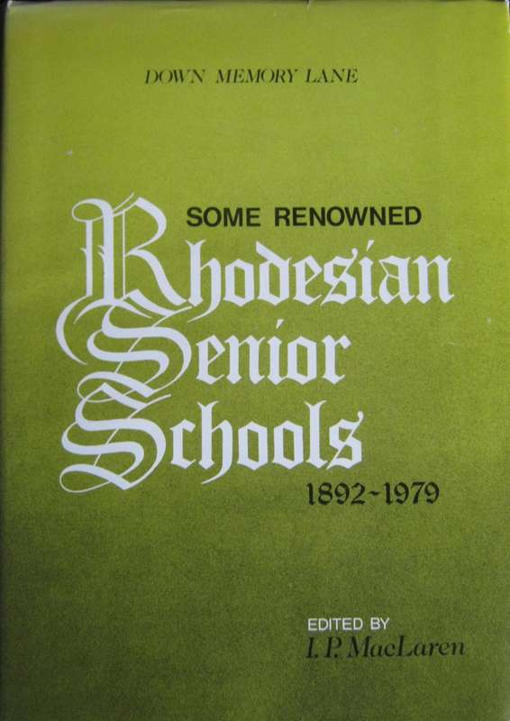 Some Renowned Rhodesian Senior Schools 1892 -1979 Edited by I P MacLaren
