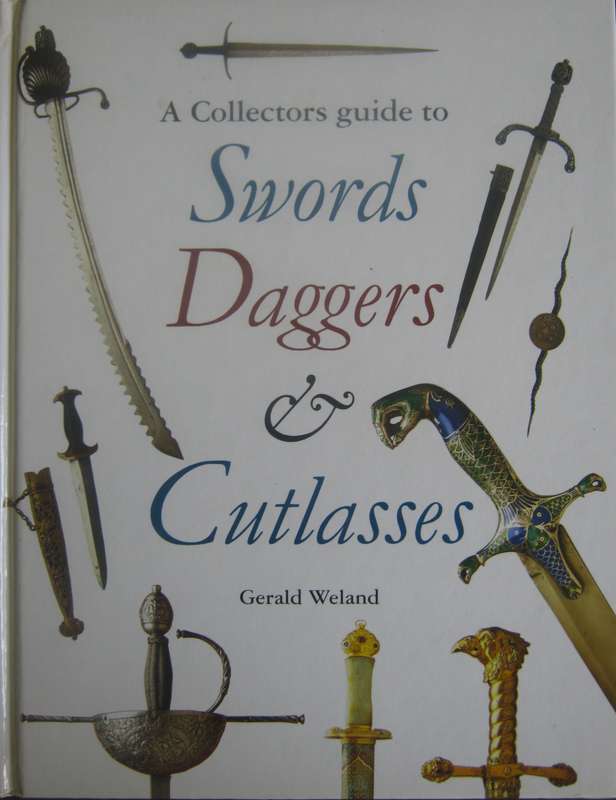A Collectors Guide to Swords, Daggers, and Cutlasses Gerald Weland