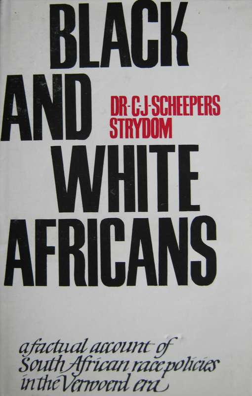 Black and White Africans  A Factual Account of South African Race Policies in the Verwoerd Era