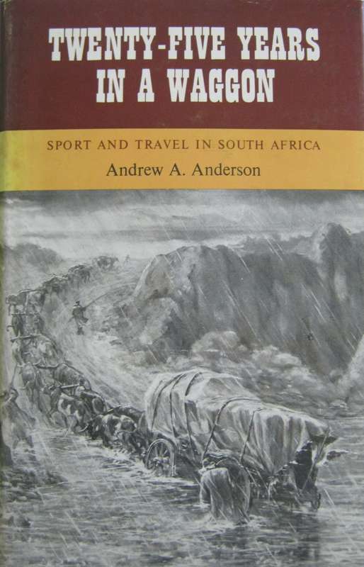 Twenty -Five Years In A Waggon Sport and Travel in South Africa Andrew A Anderson