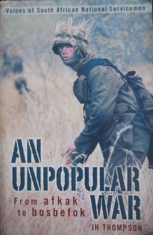 An Unpopular War From Afkak to Bosbefok. Voices of South African National Serviceman J H Thompson