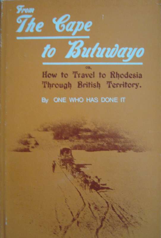 From The Cape to Bulawayo or, How to Travel to Rhodesia Through British Territory  Author: By One Wh
