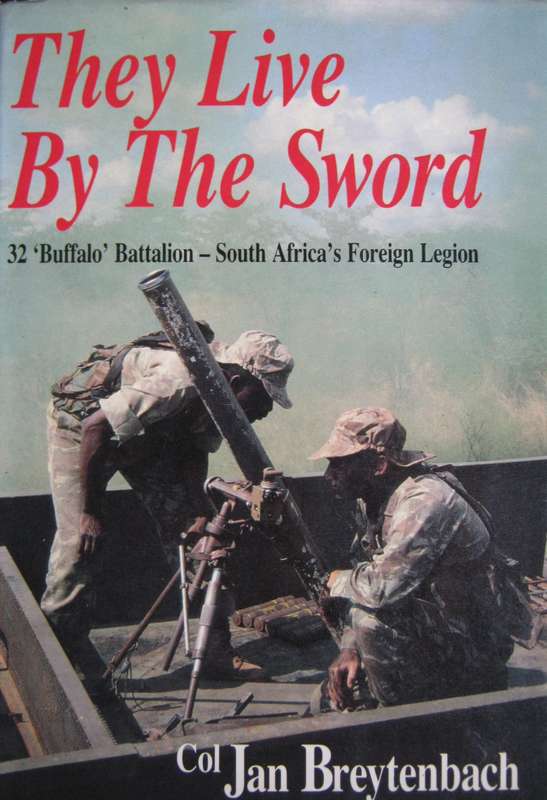 They Live by the Sword 32 Buffalo Battalion South Africas Foreign Legion Col. Jan Breytenbach