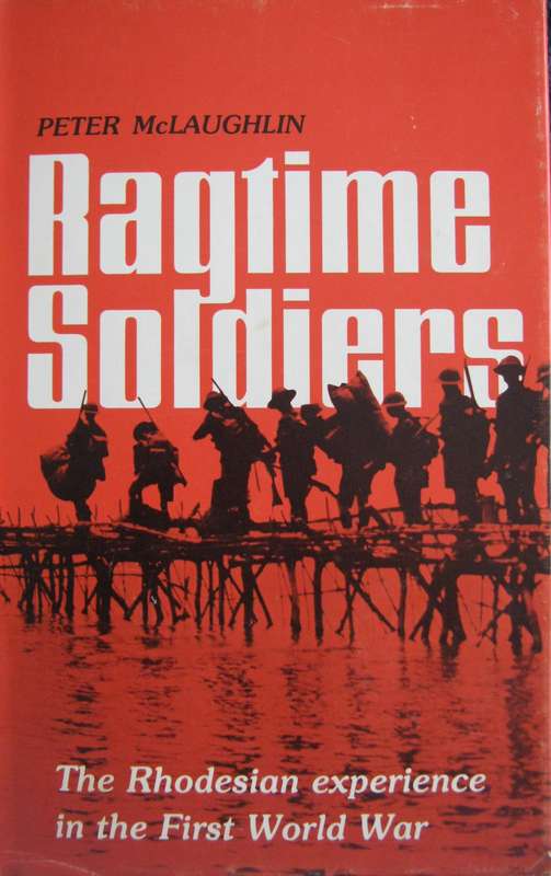 Ragtime Soldiers The Rhodesian Experience in the First World War Peter McLaughlin