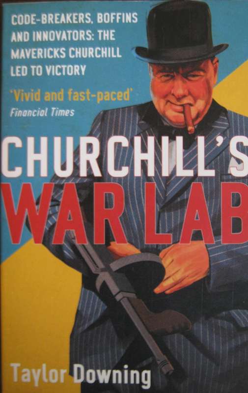 Churchills Warlab Code-Breakers, Boffins and Innovators: The Mavericks Churchill Led to Victory