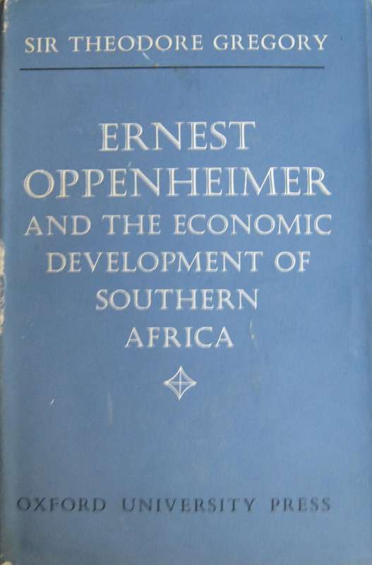Sir Ernest Oppenheimer and the Economic Development of Southern Africa Theodore Gregory