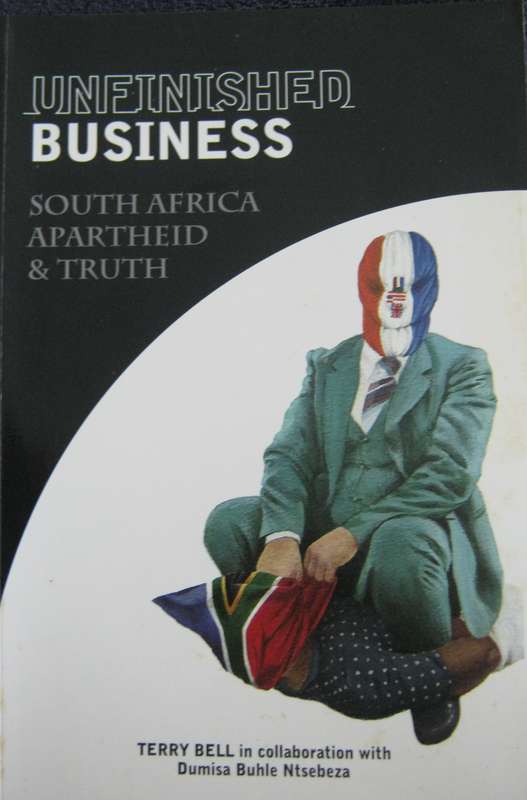 Unfinished Business: South Africa, Apartheid & Truth Terry Bell
