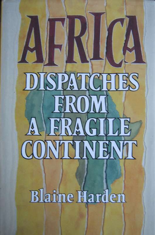 Africa Dispatches From a Fragile Continent Blaine Harden