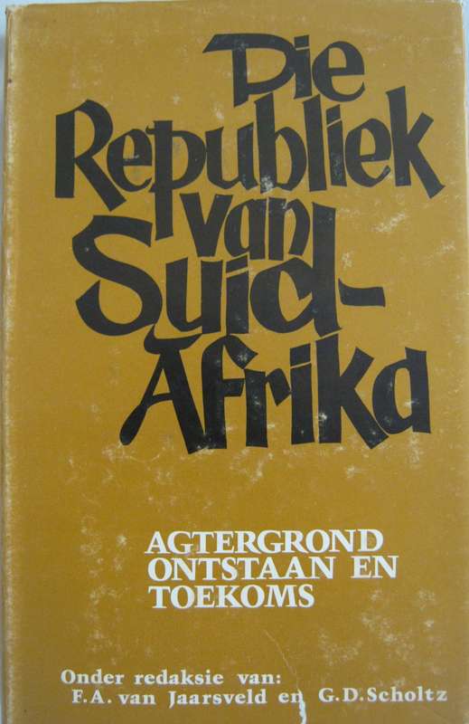 The Republiek van Suid-Afrika Agtergrond, Onstaan en Toekoms F A Van Jaarsveld & G D Scho