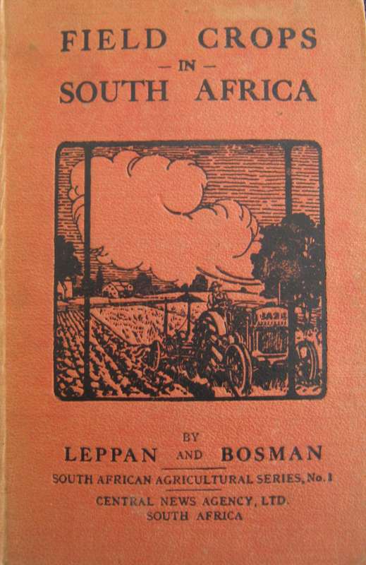 Field Crops in South Africa South African Agricultural Series No 1  Author: H D Leppan & G J Bosman