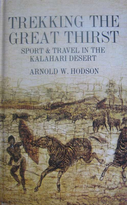 Trekking The Great Thirst Sport & Travel in the Kalahari Desert Arnold W Hudson
