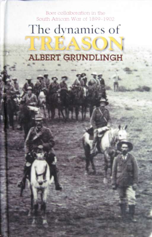 The Dynamics of Treason. Boer Collaboration in the South African War of 1899-1902 Albert Grundlingh