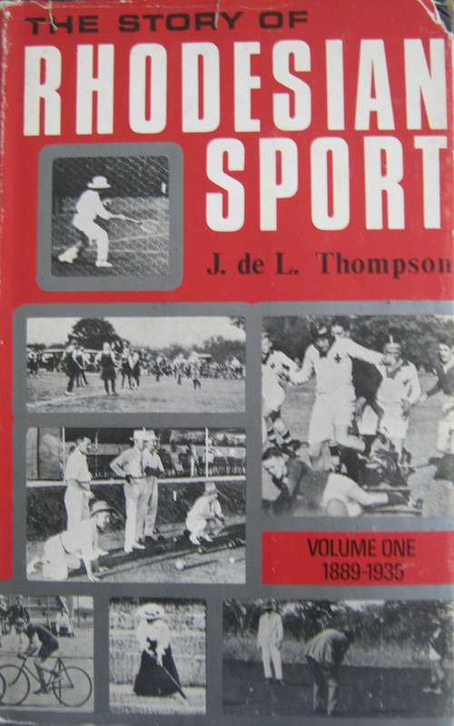 The Story of Rhodesian Sport Volume 1 1889-1935 J de L Thompson