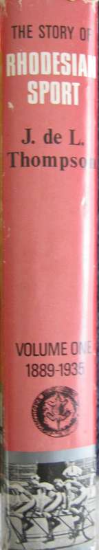 The Story of Rhodesian Sport Volume 1 1889-1935 J de L Thompson