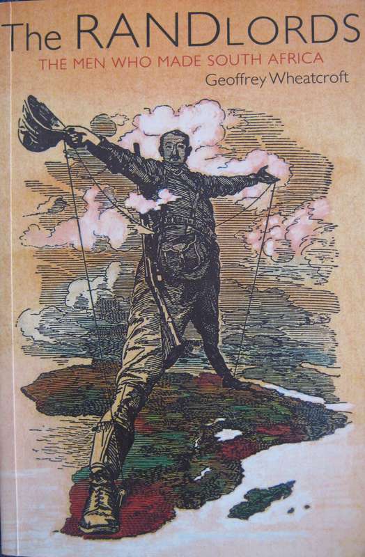 The Randlords The Men Who Made South Africa Geoffrey Wheatcroft