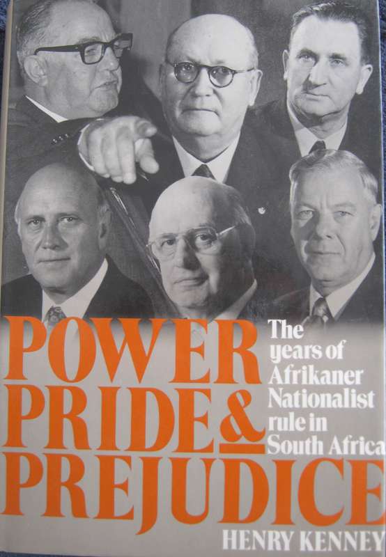 Power Pride & Prejudice The years of Afrikaner Nationalist rule in South Africa  Henry Kenney