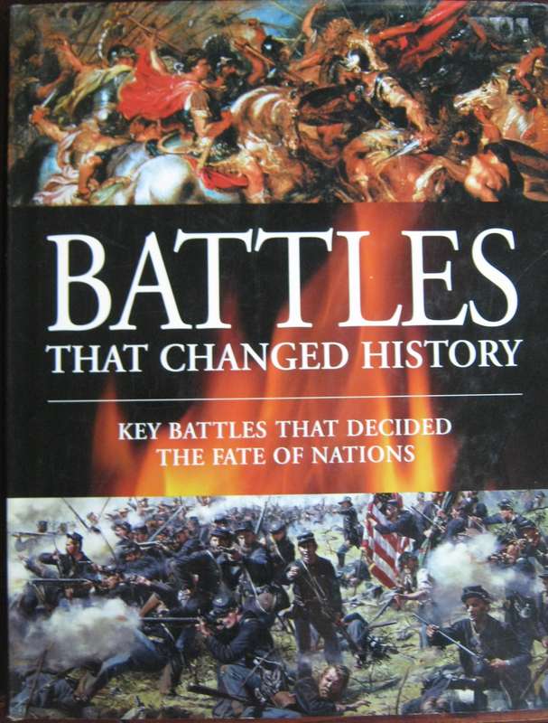 Battles That Changed History. Key Battles That Decided The Fate of Nations