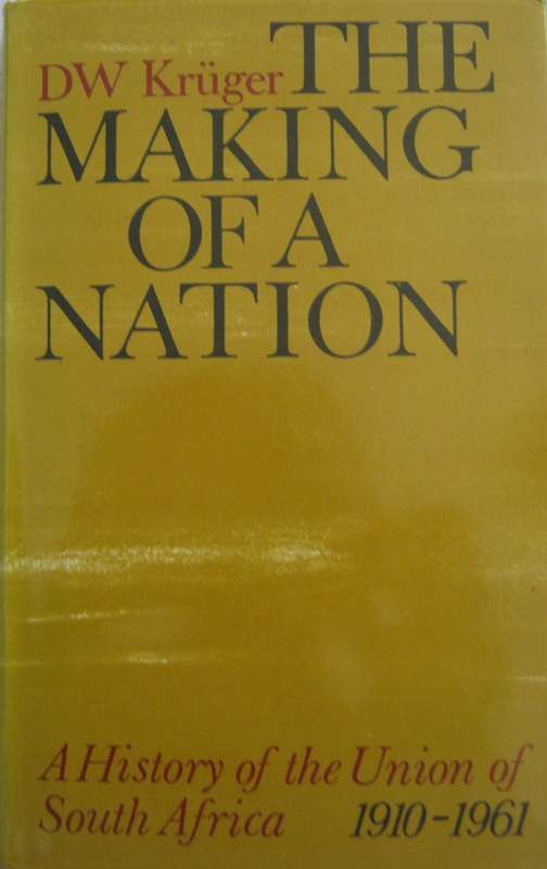 The Making of a Nation A History of the Union of South Africa D W Kruger