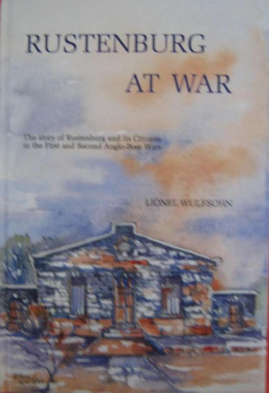 Rustenburg at War. The Story of Rustenburg and its Citizens in the First and Second Anglo-Boer Wars