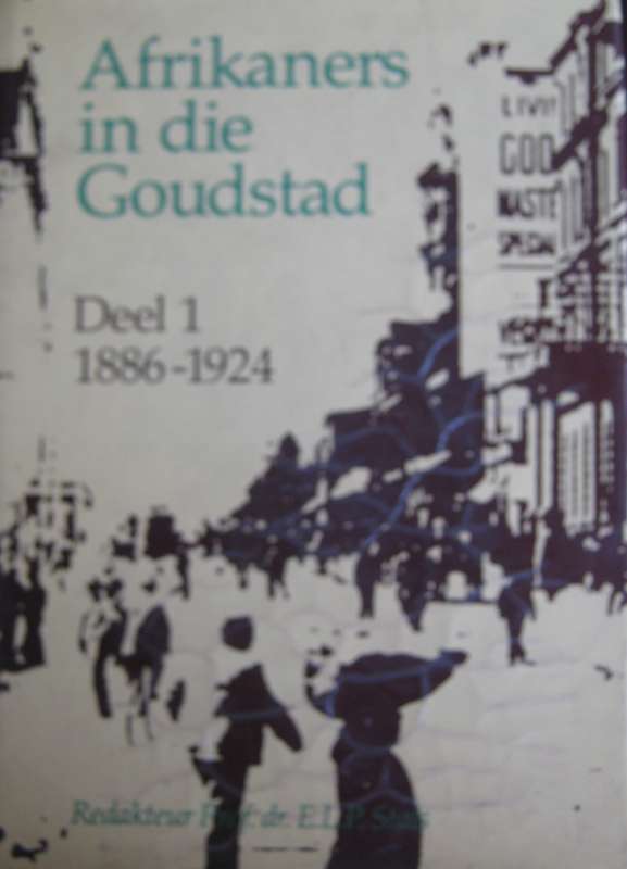Afrikaners in Die Goudstad Deel 1 1886-1924 Redakteur Prof. Dr E L P Stals