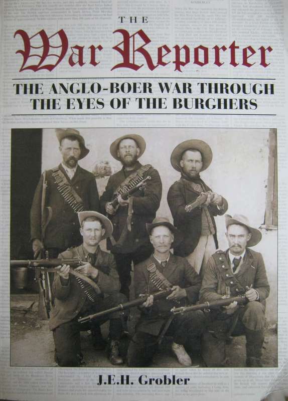 The War Reporter Anglo-Boer War through the eyes of the Burghers  J E H Grobler