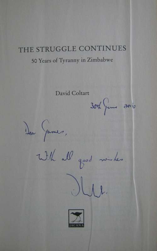 The Struggle Continues. 50 Years of Tyranny in Zimbabwe David Coltart