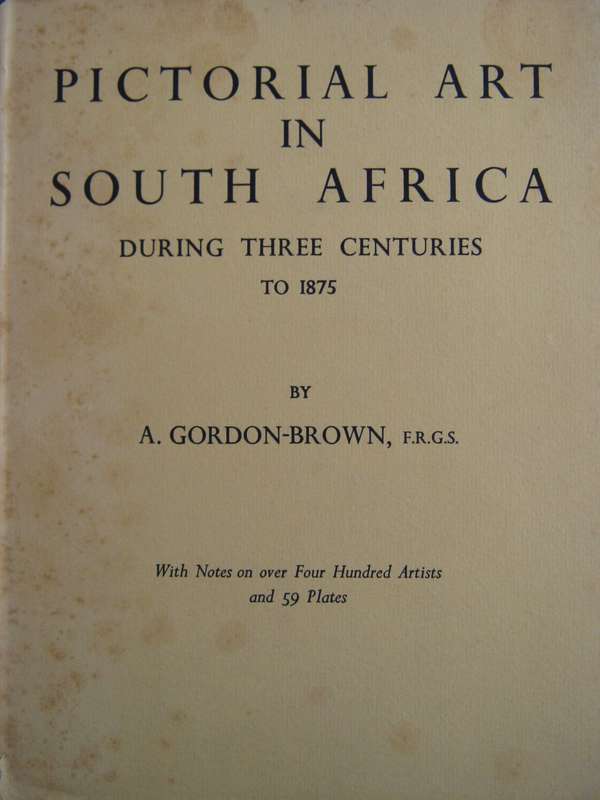 Pictorial Art In South Africa During Three Centuries to 1875 A Gordon-Brown