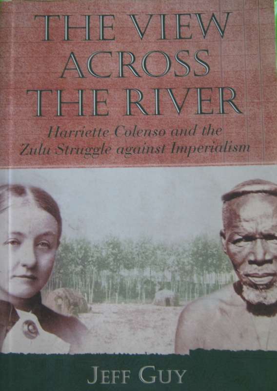 The View Across the River. Harriette Colenso and the Zulu Struggle against Imperialism Jeff Guy