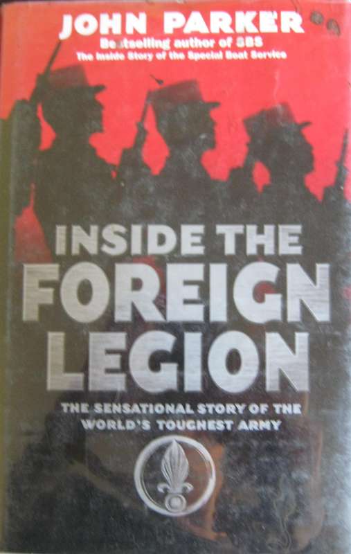 Inside The French Foreign Legion. The Sensational Story of the Worlds Toughest Army