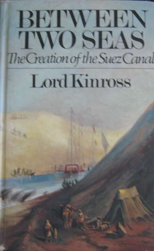 Between Two Seas The Creation of the Suez Canal Lord Kinross