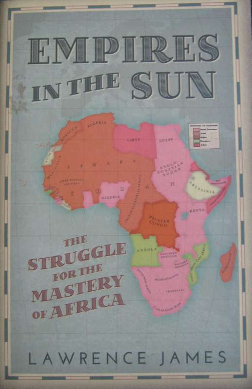 Empire in the Sun The Struggle for the Mastery of Africa 1830-1990 Lawrence James   Publish