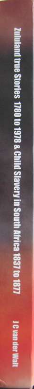 Zululand True Stories 1780 to 1978 and Child Slavery in South Africa 1837 to 1877