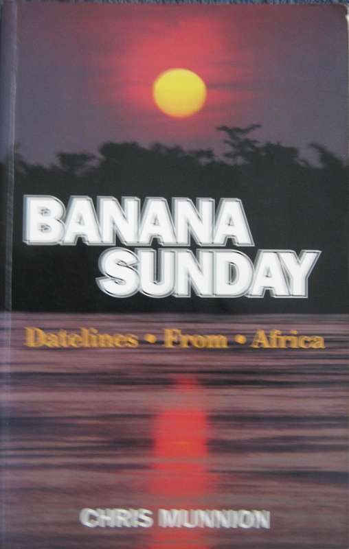 Banana Sunday Datelines from Africa Chris Munnion