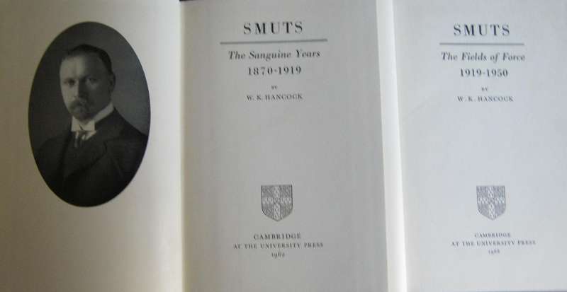 Smuts  2 Volumes. 1. The Sanguine Years 1870-1919 2. The Fields of Force 1919-1950 W K Hancock