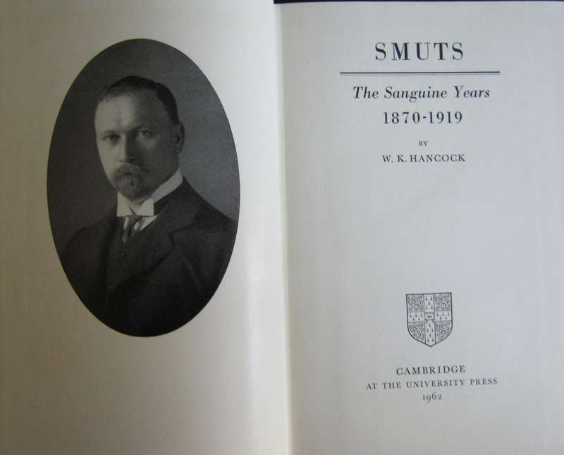 Smuts  2 Volumes. 1. The Sanguine Years 1870-1919 2. The Fields of Force 1919-1950 W K Hancock