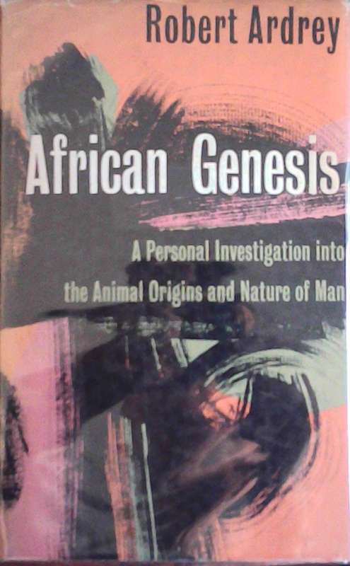 African Genesis A Personal Investigation into the Animal Origins and Nature of Man Robert Ardey