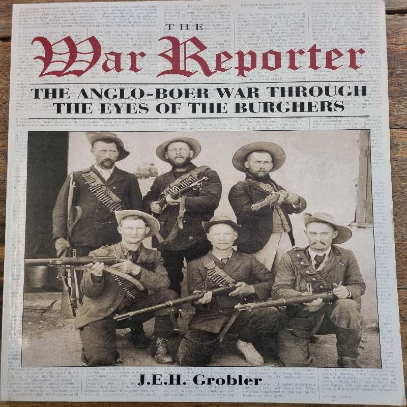 The War Reporter - The Anglo-Boer War through the eyes of the Burghers - J.E.H. Grobler - Large book